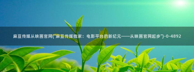 麻豆精品内容：麻豆传媒从映画官网(\
